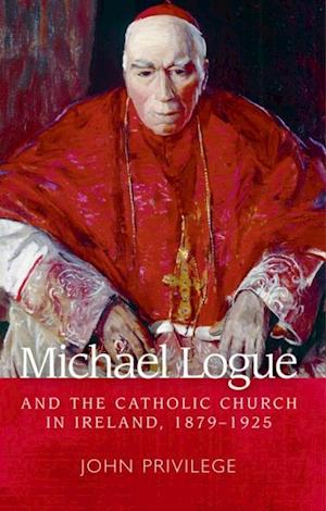 Michael Logue and the Catholic Church in Ireland, 1879-1925