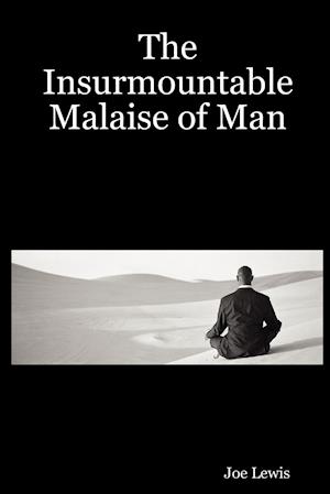 The Insurmountable Malaise of Man