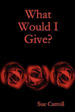 What Would I Give?