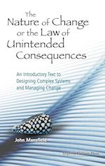 Nature Of Change Or The Law Of Unintended Consequences, The: An Introductory Text To Designing Complex Systems And Managing Change