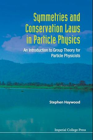 Symmetries And Conservation Laws In Particle Physics: An Introduction To Group Theory For Particle Physicists