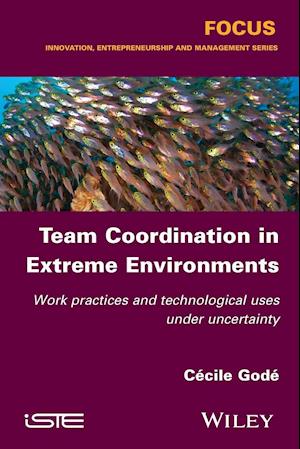 Team Coordination in Extreme Environments – Work Practices and Technological Uses under Uncertainty
