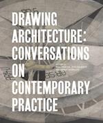 Drawing Architecture : Conversations on Contemporary Practice 