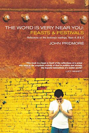 The Word Is Very Near You: Feasts and Festivals: A Guide to Preaching the Lectionary