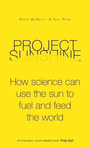 Project Sunshine : How science can use the sun to fuel and feed the world