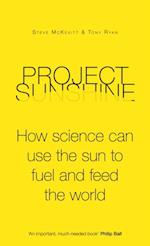 Project Sunshine : How science can use the sun to fuel and feed the world