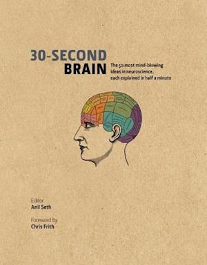 30-Second Brain : The 50 most mind-blowing ideas in neuroscience, each explained in half a minute