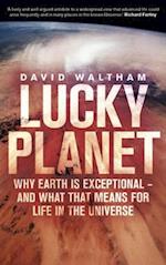 Lucky Planet : Why Earth is Exceptional - and What that Means for Life in the Universe