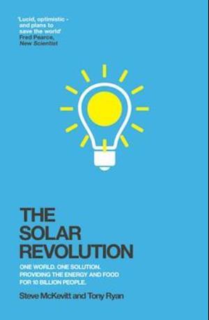 The Solar Revolution : One World. One Solution. Providing the Energy and Food for 10 Billion People.