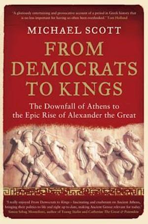 From Democrats to Kings : The Downfall of Athens to the Epic Rise of Alexander the Great