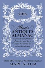 Allum's Antiques Almanac 2016 : An Annual Compendium of Stories and Facts From the World of Art and Antiques