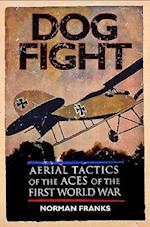 Dog Fight: Aerial Tactics of the Aces of World War I