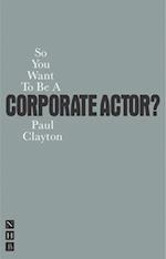 So You Want To Be A Corporate Actor?