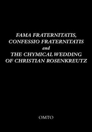 Fama Fraternitatis, Confessio Fraternitatis and The Chymical Wedding of Christian Rosenkreutz