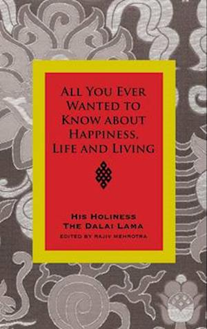 All You Ever Wanted to Know from His Holiness the Dalai Lama on Happiness, Life, Living and Much More