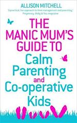 The Manic Mum's Guide to Calm Parenting and Cooperative Kids