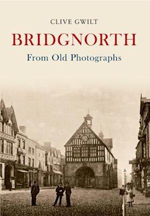 Bridgnorth From Old Photographs