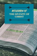 Refutation of the Divinity of Christ