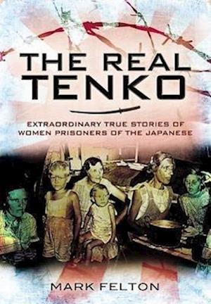 Real Tenko: Extraordinary True Stories of Women Prisoners of the Japanese