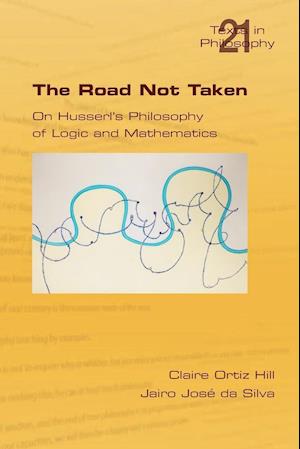 The Road Not Taken. on Husserl's Philosophy of Logic and Mathematics
