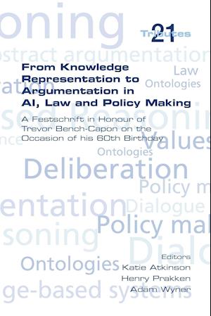 From Knowledge Representation to Argumentation in AI, Law and Policy Making. a Festscrift in Honour of Trevor Bench-Capon on the Occasion of His 60th