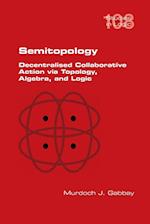 Semitopology.  Decentralised Collaborative Action via Topology, Algebra, and Logic