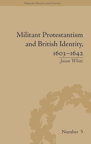 Militant Protestantism and British Identity, 1603–1642