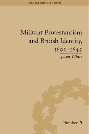 Militant Protestantism and British Identity, 1603 1642