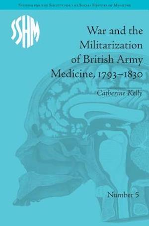 War and the Militarization of British Army Medicine, 1793–1830