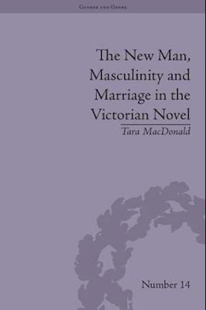 The New Man, Masculinity and Marriage in the Victorian Novel