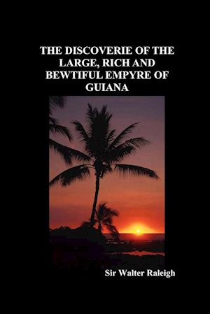 The Discoverie of the Large, Rich and Bewtiful Empyre of Guiana