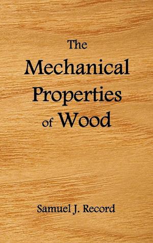 The Mechanical Properties of Wood, Including a Discussion of the Factors Affecting the Mechanical Properties, and Methods of Timber Testing, (Fully Il