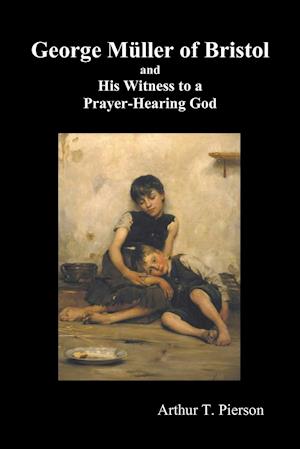 George Mueller of Bristol and His Witness to a Prayer-Hearing God, (Illustrated)