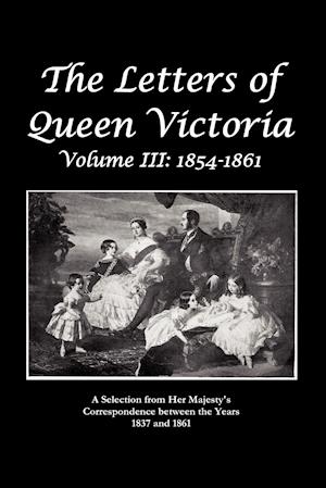 The Letters of Queen Victoria a Selection from He R Ma J E S T y ' S Correspondence Between the Years 1837 and 1861