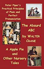 Peter Piper's Practical Principles of Plain and Perfect Pronunciation; The Absurd ABC; A Apple Pie and Other Nursery Tales.