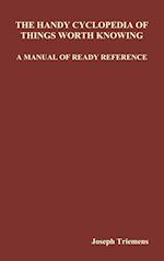 The Handy Cyclopedia of Things Worth Knowing a Manual of Ready Reference