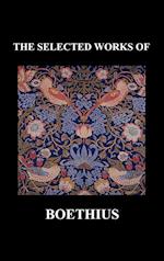 THE SELECTED WORKS OF Anicius Manlius Severinus Boethius (Including THE TRINITY IS ONE GOD NOT THREE GODS and CONSOLATION OF PHILOSOPHY) (Hardback)