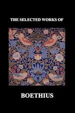 The Selected Works of Anicius Manlius Severinus Boethius (Including the Trinity Is One God Not Three Gods and Consolation of Philosophy) (Paperback)