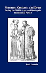 Manners, Customs, and Dress During the Middle Ages and During the Renaissance Period