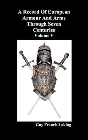 A Record of European Armour and Arms Through Seven Centuries, Volume V