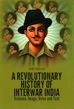 A Revolutionary History of Interwar India