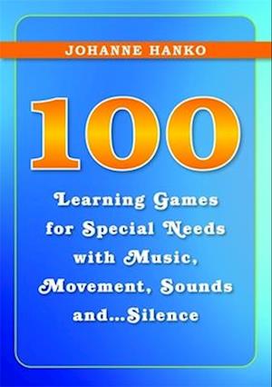 100 Learning Games for Special Needs with Music, Movement, Sounds and...Silence