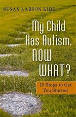My Child Has Autism, Now What?
