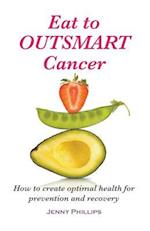 Eat to Outsmart Cancer: How to create optimal health for prevention & recovery 