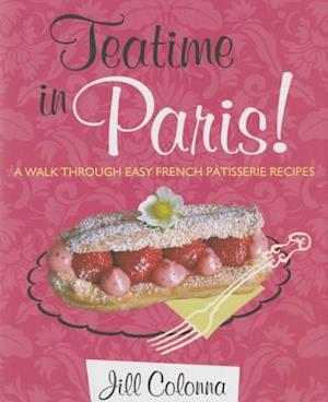 Teatime in Paris! A Walk Through Easy French Patisserie Recipes