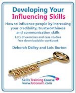 Developing Your Influencing Skills How to Influence People by Increasing Your Credibility, Trustworthiness and Communication Skills. Lots of Exercises