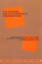 The Systems Psychodynamics of Organizations : Integrating the Group Relations Approach, Psychoanalytic, and Open Systems Perspectives