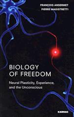 Biology of Freedom : Neural Plasticity, Experience, and the Unconscious