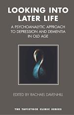 Looking into Later Life : A Psychoanalytic Approach to Depression and Dementia in Old Age