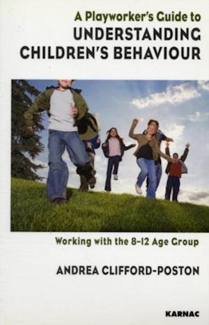 A Playworker's Guide to Understanding Children's Behaviour : Working with the 8-12 Age Group